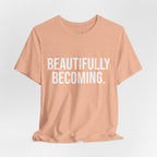 Beautifully Becoming Tee — Inspirational Women's Graphic T-Shirt