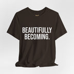 Beautifully Becoming Tee — Inspirational Women's Graphic T-Shirt