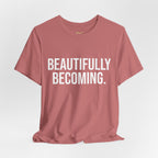 Beautifully Becoming Tee — Inspirational Women's Graphic T-Shirt